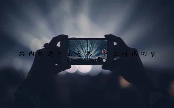 出肉装是什么意思　什么叫出肉装