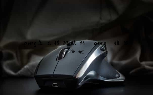 omg怎么搭配技能　omg 技能搭配