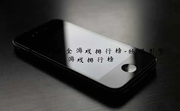 物理引擎最全游戏排行榜-物理引擎游戏排行榜