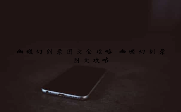 幽城幻剑录图文全攻略-幽城幻剑录图文攻略